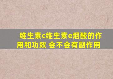 维生素c维生素e烟酸的作用和功效 会不会有副作用